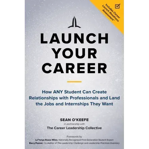 Launch Your Career: How Any Student Can Create Relationships with Professionals and Land the Jobs and Internships They Want