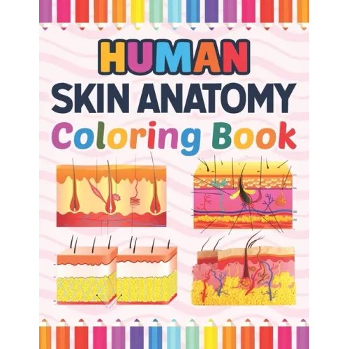 Human Skin Anatomy Coloring Book: Incredibly Detailed Self-Test Human Skin Anatomy Coloring Book for Anatomy Students The Human Skin Anatomy Anatomy B
