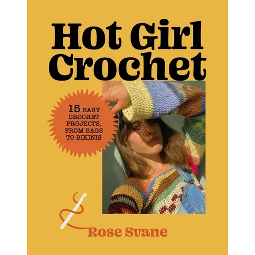 Hot Girl Crochet: 15 Easy Crochet Projects, from Bags to Bikinis