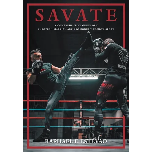 Savate: A Comprehensive Guide to a European Martial Art and Modern Combat Sport