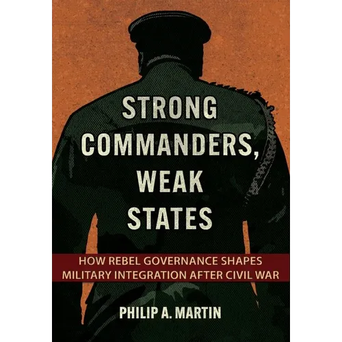 Strong Commanders, Weak States: How Rebel Governance Shapes Military Integration After Civil War