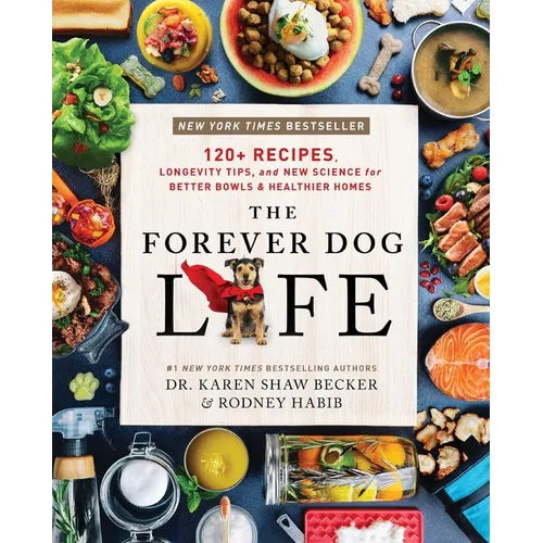 The Forever Dog Life: 120+ Recipes, Longevity Tips, and New Science for Better Bowls and Healthier Homes