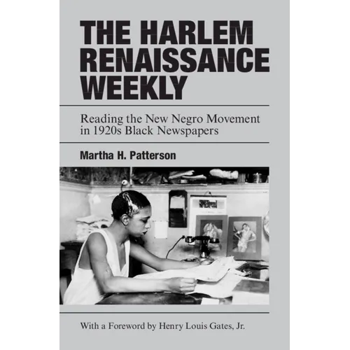 The Harlem Renaissance Weekly: Reading the New Negro Movement in 1920s Black Newspapers