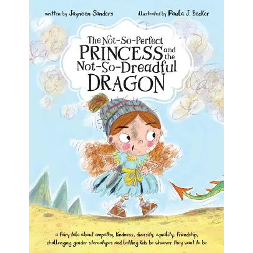 The Not-So-Perfect Princess and the Not-So-Dreadful Dragon: a fairy tale about empathy, kindness, diversity, equality, friendship & challenging gender