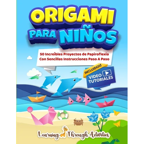 Origami Para Niños: 50 Increíbles Proyectos De Papiroflexia Con Sencillas Instrucciones Paso A Paso