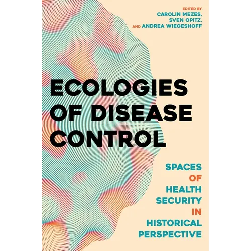 Ecologies of Disease Control: Spaces of Health Security in Historical Perspective