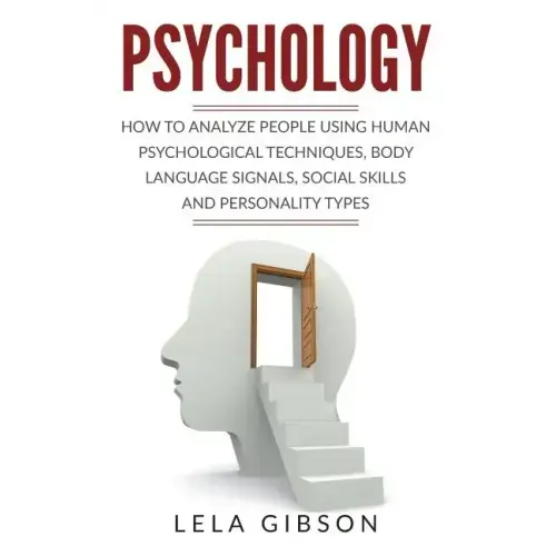 Psychology: How To Analyze People Using Human Psychological Techniques, Body Language Signals, Social Skills And Personality Types