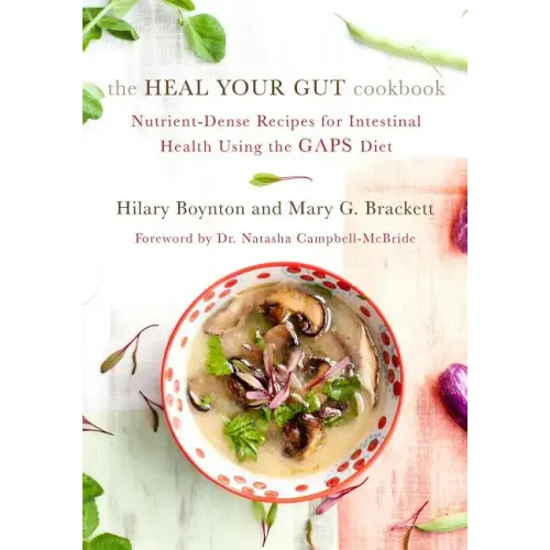 The Heal Your Gut Cookbook: Nutrient-Dense Recipes for Intestinal Health Using the Gaps Diet