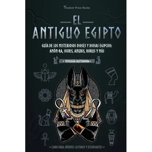 El antiguo Egipto: Guía de los misteriosos dioses y diosas egipcios: Amón-Ra, Osiris, Anubis, Horus y más (Libro para jóvenes lectores y estudiantes)