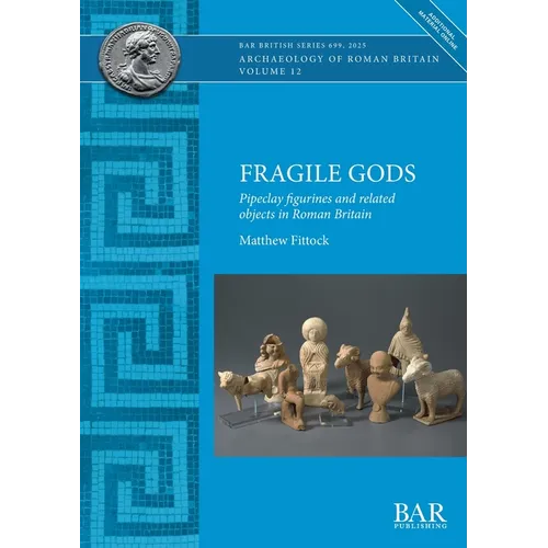 Fragile Gods: Pipeclay figurines and related objects in Roman Britain