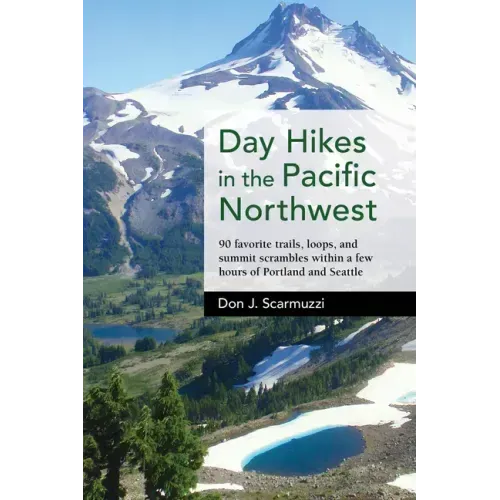 Day Hikes in the Pacific Northwest: 90 Favorite Trails, Loops, and Summit Scrambles Within a Few Hours of Portland and Seattle
