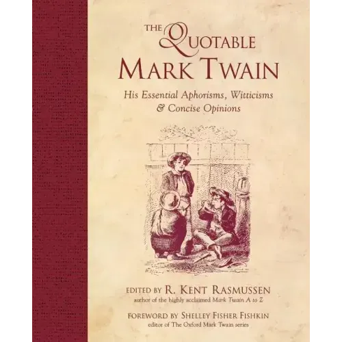 The Quotable Mark Twain: His Essential Aphorisms, Witticisms & Concise Opinions