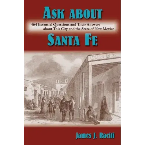 Ask About Santa Fe: 464 Essential Questions and Their Answers about This City and the State of New Mexico