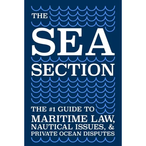 The Sea Section: The #1 Guide to Maritime Law, Nautical Issues, & Private Ocean Disputes