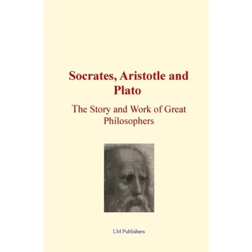 Socrates, Aristotle and Plato: The Story and work of Great Philosophers