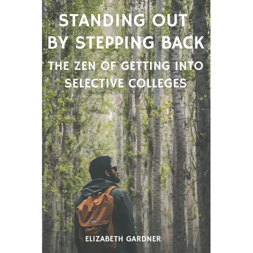 Standing Out By Stepping Back The Zen of Getting Into Selective Colleges