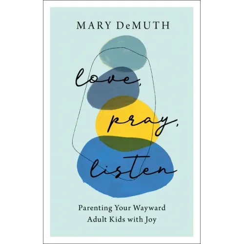 Love, Pray, Listen: Parenting Your Wayward Adult Kids with Joy