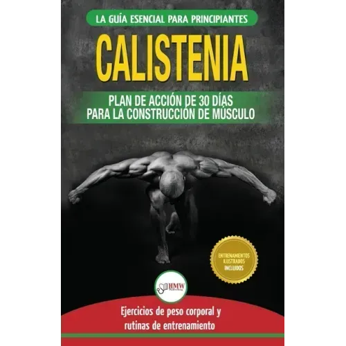 Calistenia: Guía de ejercicios de gimnasia corporal para principiantes y rutinas de entrenamiento + plan de acción de 30 días para