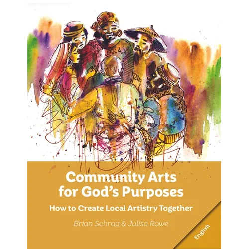 Community Arts for God's Purposes: How to Create Local Artistry Together