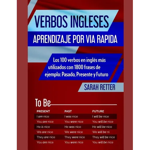 Verbos Ingleses: APRENDIZAJE POR VIA RAPIDA: Los 100 verbos en inglés más utilizados con 1800 frases de ejemplo: Pasado, Presente y Futuro.