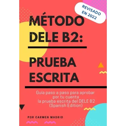 Método Dele B2: PRUEBA ESCRITA: Guía paso a paso para aprobar por tu cuenta la prueba escrita del DELE B2 (Spanish Edition)