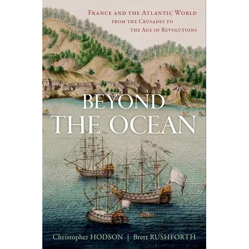 Beyond the Ocean: France and the Atlantic World from the Crusades to the Age of Revolutions