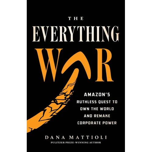 The Everything War: Amazon's Ruthless Quest to Own the World and Remake Corporate Power