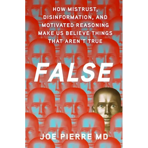 False: How Mistrust, Disinformation, and Motivated Reasoning Make Us Believe Things That Aren't True