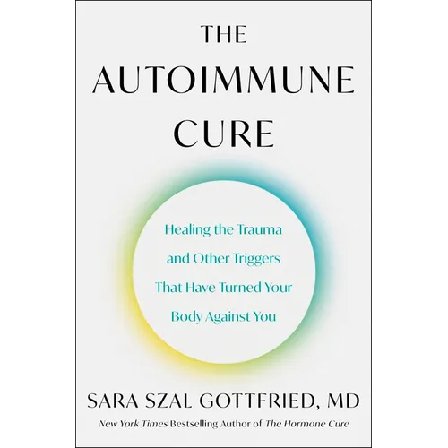The Autoimmune Cure: Healing the Trauma and Other Triggers That Have Turned Your Body Against You