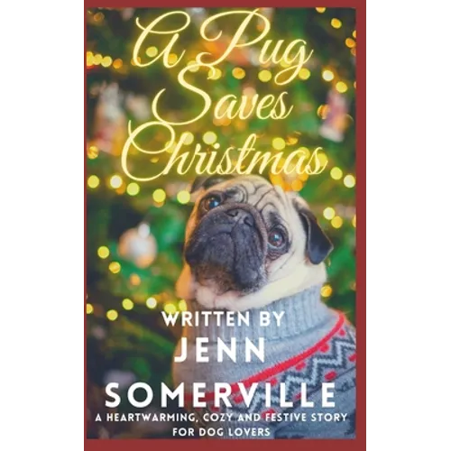 A Pug Saves Christmas: A Heartwarming, Cozy and Festive Story for Dog Lovers