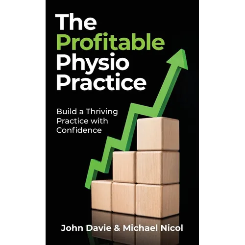 The Profitable Physio Practice: Build a Thriving Practice with Confidence