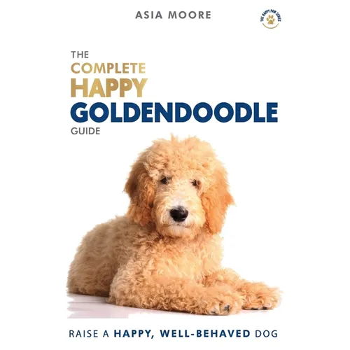 The Complete Happy Goldendoodle Guide: The A-Z Manual for New and Experienced Owners