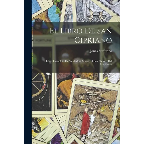 El libro de San Cipriano: Libro completo de verdadera magia, o sea, tesoro del hechicero