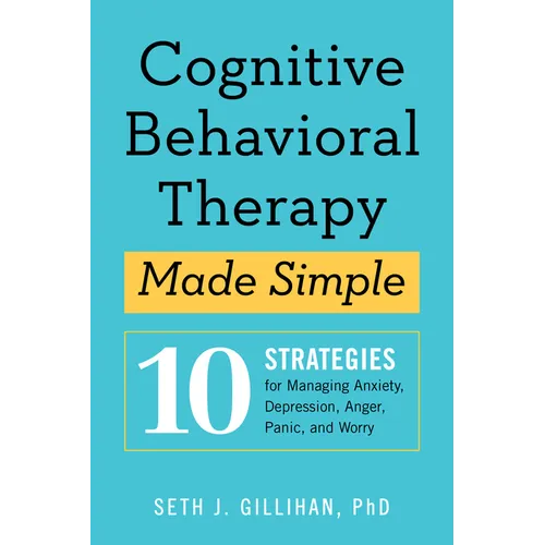 Cognitive Behavioral Therapy Made Simple: 10 Strategies for Managing Anxiety, Depression, Anger, Panic, and Worry