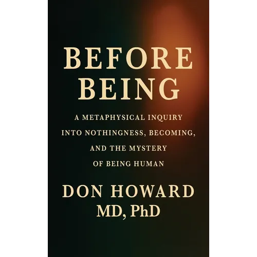 Before Being: A Metaphysical Inquiry into Nothingness, Becoming, and the Mystery of Being Human