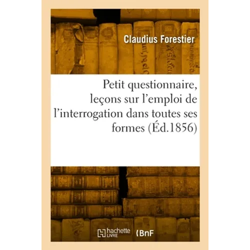 Petit questionnaire, leçons sur l'emploi de l'interrogation dans toutes ses formes: suivies de quelques dialogues familiers