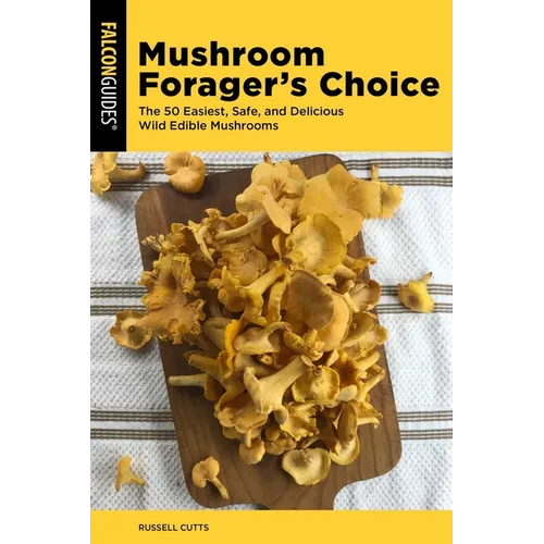 Mushroom Forager's Choice: The 50 Easiest, Safe, and Delicious Wild Edible Mushrooms