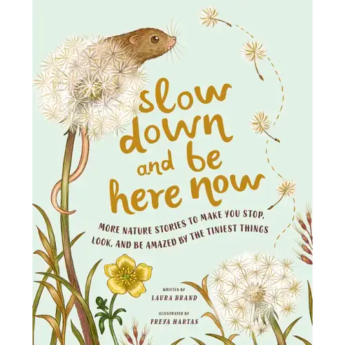 Slow Down and Be Here Now: More Nature Stories to Make You Stop, Look, and Be Amazed by the Tiniest Things