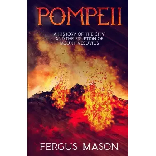 Pompeii: A History of the City and the Eruption of Mount Vesuvius