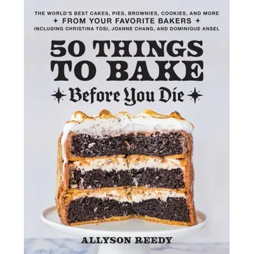50 Things to Bake Before You Die: The World's Best Cakes, Pies, Brownies, Cookies, and More from Your Favorite Bakers, Including Christina Tosi, Joann