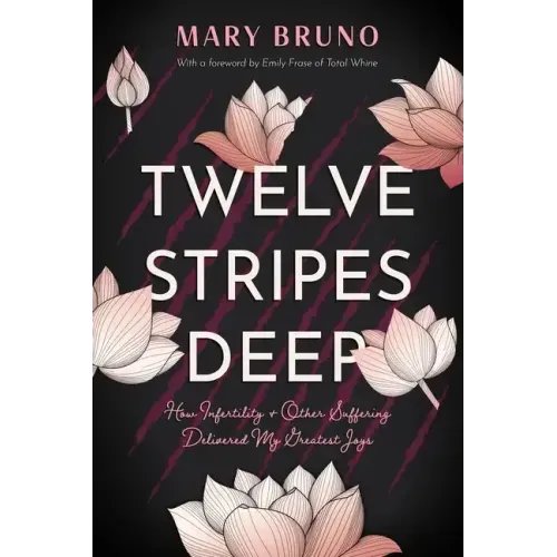 Twelve Stripes Deep: How Infertility & Other Suffering Delivered My Greatest Joys