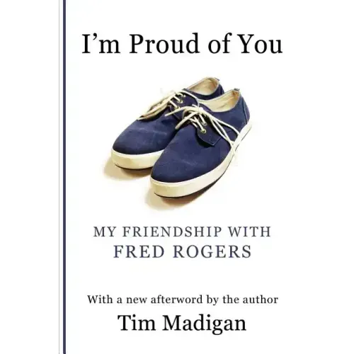 I'm Proud of You: My Friendship with Fred Rogers