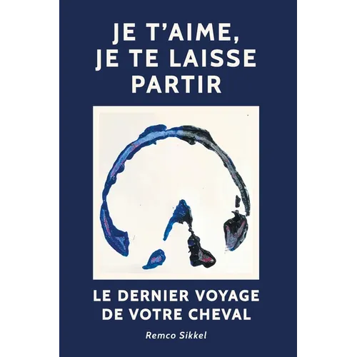 Je t'aime, je te laisse partir: Le dernier voyage de votre cheval: Un livre sur l'euthanasie