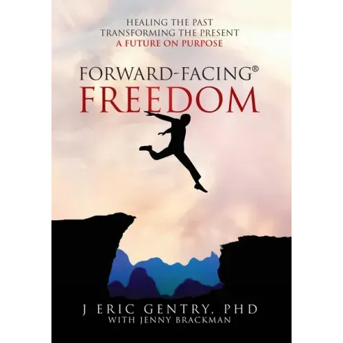 Forward-Facing(R) Freedom: Healing the Past, Transforming the Present, A Future on Purpose