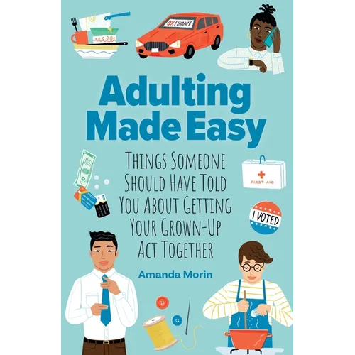 Adulting Made Easy: Things Someone Should Have Told You about Getting Your Grown-Up ACT Together