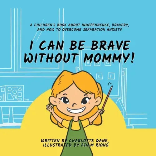 I Can Be Brave Without Mommy! A Children's Book About Independence, Bravery, and How To Overcome Separation Anxiety