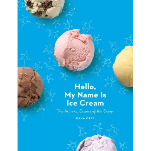 Hello, My Name Is Ice Cream: The Art and Science of the Scoop: A Cookbook