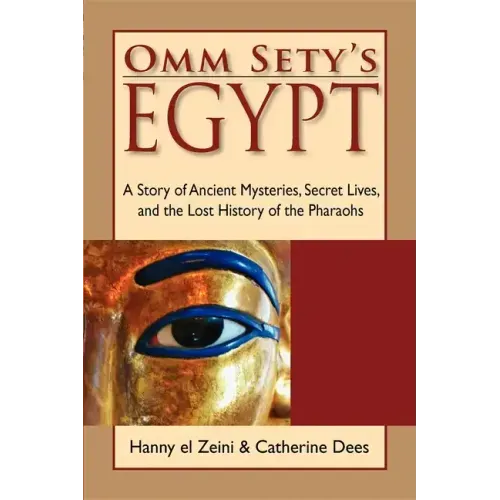 Omm Sety's Egypt: A Story of Ancient Mysteries, Secret Lives, and the Lost History of the Pharaohs