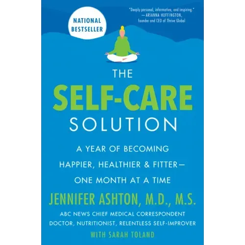 The Self-Care Solution: A Year of Becoming Happier, Healthier, and Fitter--One Month at a Time