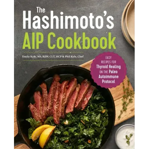 The Hashimoto's AIP Cookbook: Easy Recipes for Thyroid Healing on the Paleo Autoimmune Protocol